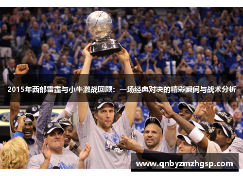 2015年西部雷霆与小牛激战回顾：一场经典对决的精彩瞬间与战术分析