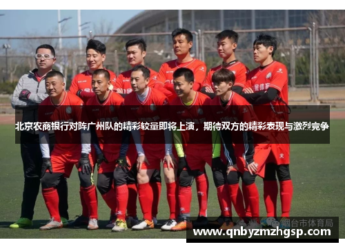 北京农商银行对阵广州队的精彩较量即将上演，期待双方的精彩表现与激烈竞争