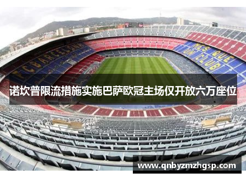 诺坎普限流措施实施巴萨欧冠主场仅开放六万座位
